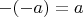 $-(-a) = a$