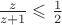 $\frac z{z+1}\leqslant\frac 1 2$