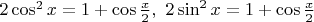 $2\cos^2 x=1+\cos \frac{x}{2}, \ 2\sin^2 x=1+\cos \frac{x}{2}$