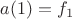 $a(1)=f_1$
