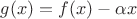 $g(x)=f(x)-\alpha x$