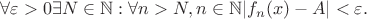 $\forall\varepsilon>0\exists{N}\in\mathbb{N}:\forall{n>N,n\in\mathbb{N}}|f_n(x)-A|<\varepsilon.$