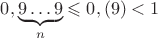 $0,\underbrace{9\dots 9}\limits_n\leqslant 0,(9)<1$