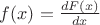 $f(x)=\frac {dF(x)}{dx}$