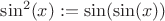 $\sin ^2(x):= \sin (\sin(x))$
