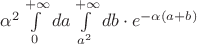 $\alpha^2\int\limits_0^{+\infty}da\int\limits_{a^2}^{+\infty}db\cdot e^{-\alpha(a+b)}$
