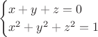 $$\begin{cases}
 x+y+z=0 \\
 x^2+y^2+z^2=1 \\
\end{cases}$$