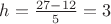 $h = \frac{{27 - 12}}{5} = 3$ $h = \frac{{27 - 12}}{5} = 3$