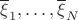 $\overline\xi_1,\ldots, \overline \xi _N$
