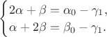 $\begin{equation*}
\begin{cases}
2 \alpha + \beta = \alpha_0 - \gamma_1, \\
\alpha + 2 \beta = \beta_0 - \gamma_1.
\end{cases}
\end{equation*}$