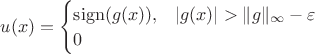 $u(x) = \begin{cases} \operatorname{sign}(g(x)), & |g(x)| > \|g\|_\infty - \varepsilon \\ 0 \end{cases}$