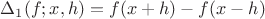 $\Delta_1(f;x,h)=f(x+h)-f(x-h)$