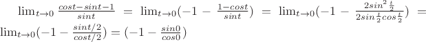 $\lim_{t\rightarrow 0}\frac{cost-sint-1}{sint}=\lim_{t\rightarrow 0}(-1-\frac{1-cost}{sint})=\lim_{t\rightarrow 0}(-1-\frac{2sin^2\frac{t}{2}}{2sin\frac{t}{2}cos\frac{t}{2}})=\lim_{t\rightarrow 0}(-1-\frac{sint/2}{cost/2})=(-1-\frac{sin0}{cos0})$