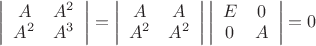 $\left| \begin{array}{cc} A&A^2\\A^2&A^3 \end{array}\right|=\left| \begin{array}{cc} A&A\\A^2&A^2 \end{array}\right|\left| \begin{array}{cc} E&0\\0&A \end{array}\right|=0
$