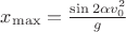 $x_{\max}=\frac{\sin2\alpha v_0^2}{g}$
