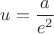 $u=\dfrac{a}{e^2}$