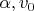 $\alpha,v_0$