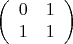 $$\left(\begin{array}{ccc}0&1\\1&1\end{array}\right)$$