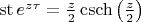 $\operatorname{st} e^{z\tau}=\frac{z}{2} \operatorname{csch}\left(\frac{z}{2}\right)$