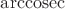 $\operatorname{arccosec}$
