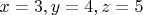 $x = 3, y = 4, z = 5$