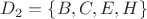 $D_2 = \{B, C, E, H\}$