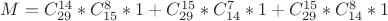 $M=C^{14}_{29}*C^{8}_{15}*1+C^{15}_{29}*C^7_{14}*1+C^{15}_{29}*C^8_{14}*1$