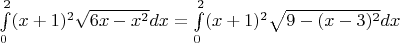 $\int\limits_{0}^{2} (x+1)^2 \sqrt{6x-x^2} dx = \int\limits_{0}^{2} (x+1)^2 \sqrt{9-(x-3)^2} dx$
