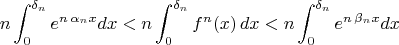 $$n\int_0^{\delta_n}e^{n\,\alpha_nx}dx<n\int_0^{\delta_n}f^n(x)\,dx<n\int_0^{\delta_n}e^{n\,\beta_nx}dx$$