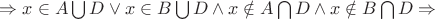 $\Rightarrow x\in A\bigcup D\vee x\in B\bigcup D\wedge x\notin A\bigcap D\wedge x\notin B\bigcap D\Rightarrow $