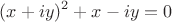 $$(x+iy)^2+x-iy=0$$