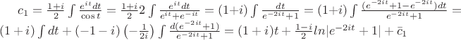 $c_1=\frac{1+i}{2}\int\frac{e^{it}dt}{\cos t}=\frac{1+i}{2}2\int\frac{e^{it}dt}{e^{it}+e^{-it}}=(1+i)\int\frac{dt}{e^{-2it}+1}=(1+i)\int\frac{(e^{-2it}+1-e^{-2it})dt}{e^{-2it}+1}=(1+i)\int dt+(-1-i)\left ( -\frac{1}{2i}\right ) \int\frac{d(e^{-2it}+1)}{e^{-2it}+1}=(1+i)t+\frac{1-i}{2}ln|e^{-2it}+1|+\bar c_1$