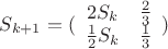 $S_{k+1}=( \begin{array}{cc} 2S_k & \frac{2}{3} \\ \frac{1}{2}S_k & \frac{1}{3} \end{array} )$