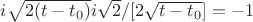 $i\sqrt{2(t-t_0)}i\sqrt{2}/[2\sqrt{t-t_0}]=-1$