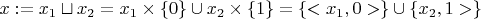 $x:=x_1 \sqcup x_2= x_1 \times \{0\} \cup x_2 \times \{1\}=\{<x_1, 0>\} \cup \{x_2, 1>\}$