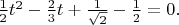 $\frac{1}{2}t^2-\frac{2}{3}t+\frac{1}{\sqrt{2}}-\frac{1}{2}=0.$