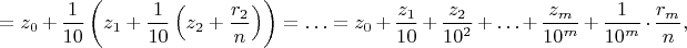 $$=z_0+\dfrac1{10}\left(z_1+\dfrac1{10}\left(z_2+\dfrac{r_2}n\right)\right)=\ldots=z_0+\dfrac{z_1}{10}+\dfrac{z_2}{10^2}+\ldots+\dfrac{z_m}{10^m}+\dfrac1{10^m}\cdot\dfrac{r_m}n,$$