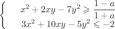 $$\left\{
\begin{array}{rcl}
 &x^2+2xy-7y^2\geqslant\dfrac{1-a}{1+a}& \\
 &3x^2+10xy-5y^2\leqslant-2& \\
\end{array}
\right.$$