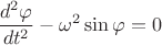 $$\frac{{{d^2}\varphi }}{{d{t^2}}} - {\omega ^2}\sin \varphi  = 0$$