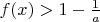 $f(x) > 1 - \frac{1}{a}$