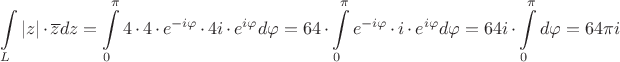 $$\int\limits_{L} |z| \cdot \overline{z} dz = \int\limits_{0}^{\pi} 4 \cdot  4 \cdot e^{-i \varphi} \cdot 4i  \cdot e^{i \varphi} d \varphi = 64 \cdot \int\limits_{0}^{\pi}  e^{-i \varphi} \cdot i  \cdot e^{i \varphi} d \varphi = 64 i \cdot \int\limits_{0}^{\pi}  d \varphi = 64 \pi i$$