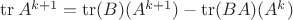 $\operatorname{tr}A^{k+1} = \operatorname{tr} (B) (A^{k+1}) - \operatorname{tr}  (B A) (A^k)$