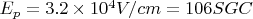 $E_{p}=3.2\times 10^4 V/cm=106 SGC$