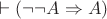 $\vdash (\neg \neg A \Rightarrow A)$