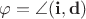 $\varphi = \angle ({\bf i},{\bf d})$