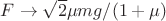 $F\to \sqrt{2}\mu mg/(1+\mu)$