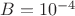 $B=10^{-4}$