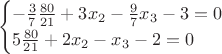 $$
\begin{cases}
-\frac{3}{7}\frac{80}{21}+3x_2-\frac{9}{7}x_3-3=0&\text{}\\
5\frac{80}{21}+2x_2-x_3-2=0&\text{}\\
\end{cases}
$$