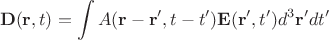 $$
{\bf D}({\bf r},t) = \int A({\bf r}-{\bf r}',t-t'){\bf E}({\bf r}',t')d^3{\bf r}'dt'
$$