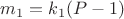 $m_1 = k_1(P-1)$